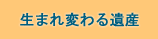 生まれ変わる遺産のページへ